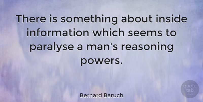 Bernard Baruch Quote About Men, Power, Information: There Is Something About Inside...
