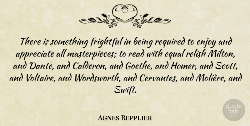 Agnes Repplier Quote About Appreciate, Literature, Discrimination: There Is Something Frightful In...