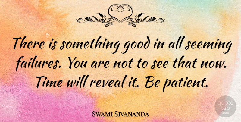 Swami Sivananda Quote About Failure, Good, Reveal, Time: There Is Something Good In...