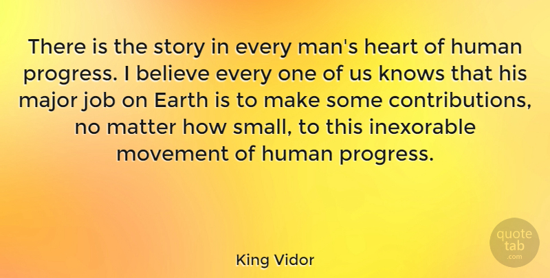 King Vidor Quote About Believe, Earth, Human, Inexorable, Job: There Is The Story In...