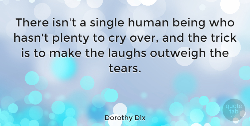 Dorothy Dix Quote About Women, Laughing, Tears: There Isnt A Single Human...