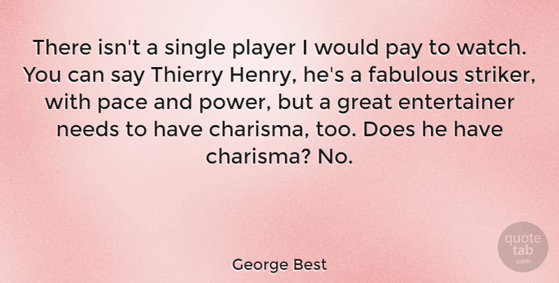 George Best Quote About Fabulous, Great, Needs, Pace, Pay: There Isnt A Single Player...