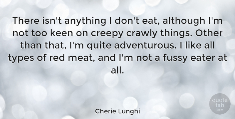 Cherie Lunghi Quote About Creepy, Red, Meat: There Isnt Anything I Dont...