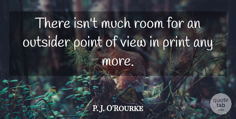 P. J. O'Rourke Quote About Views, Rooms, Outsiders: There Isnt Much Room For...