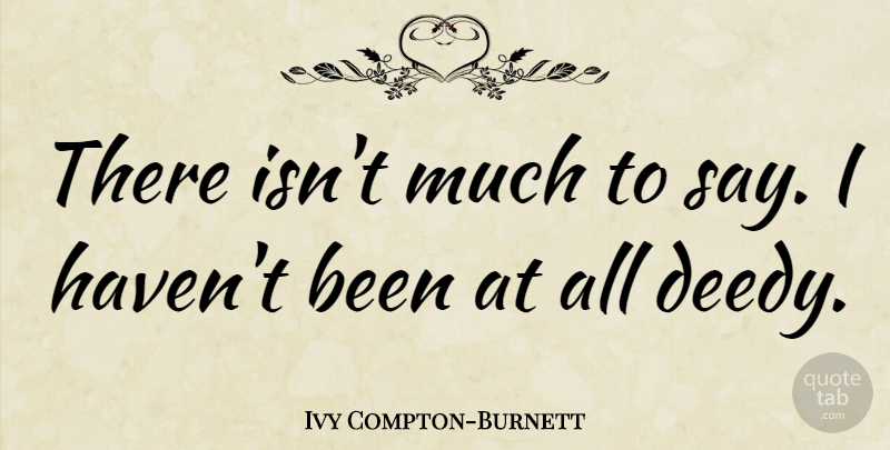 Ivy Compton-Burnett Quote About Havens: There Isnt Much To Say...