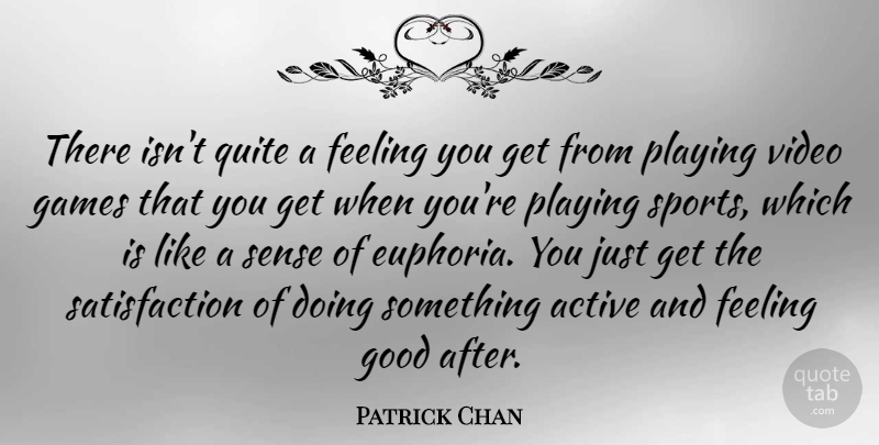 Patrick Chan Quote About Active, Games, Good, Playing, Quite: There Isnt Quite A Feeling...