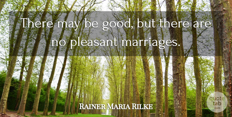 Rainer Maria Rilke Quote About May, Be Good, Pleasant: There May Be Good But...