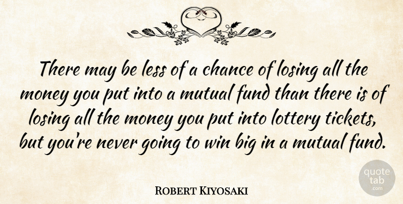 Robert Kiyosaki Quote About Chance, Fund, Less, Losing, Lottery: There May Be Less Of...