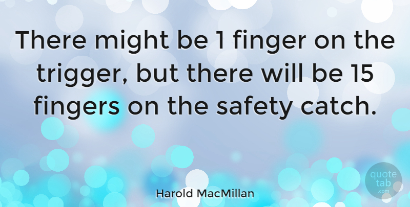 Harold MacMillan Quote About Safety, Might, Triggers: There Might Be 1 Finger...