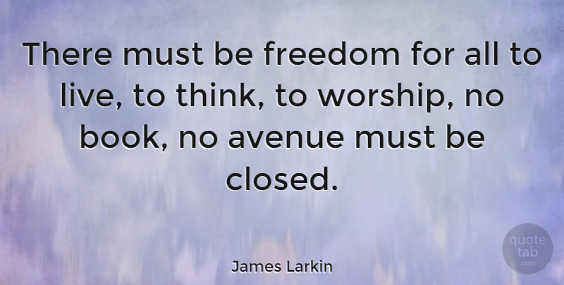 James Larkin Quote About Book, Thinking, Worship: There Must Be Freedom For...