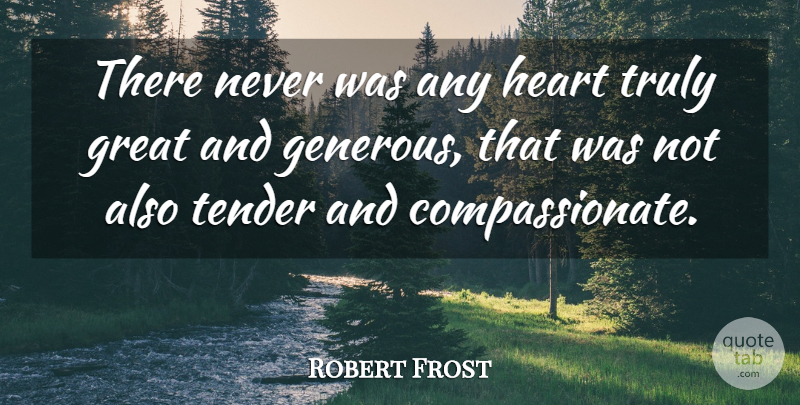 Robert Frost Quote About Kindness, Heart, Compassion: There Never Was Any Heart...