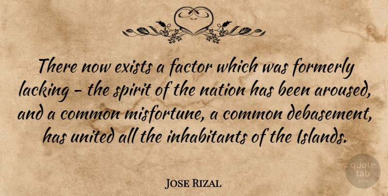 Jose Rizal Quote About Common, Factor, Lacking, United: There Now Exists A Factor...
