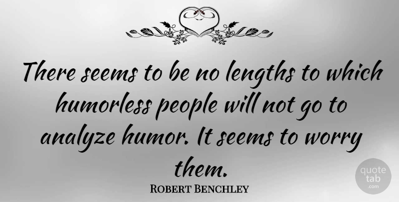 Robert Benchley Quote About Humor, Worry, People: There Seems To Be No...