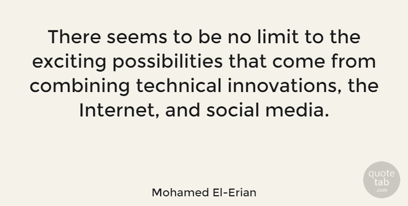 Mohamed El-Erian Quote About Combining, Exciting, Possibilities, Seems, Social: There Seems To Be No...