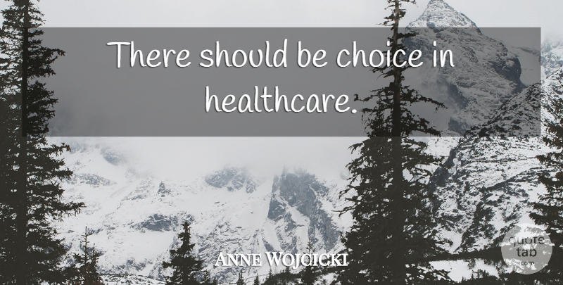 Anne Wojcicki Quote About Choices, Healthcare, Should: There Should Be Choice In...