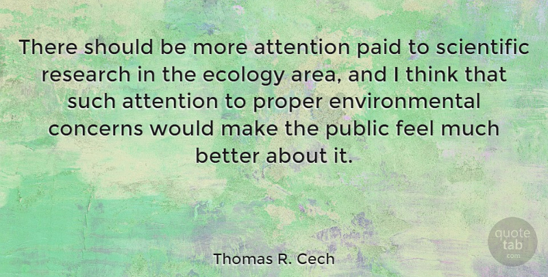 Thomas R. Cech Quote About Concerns, Ecology, Environmental, Proper, Public: There Should Be More Attention...