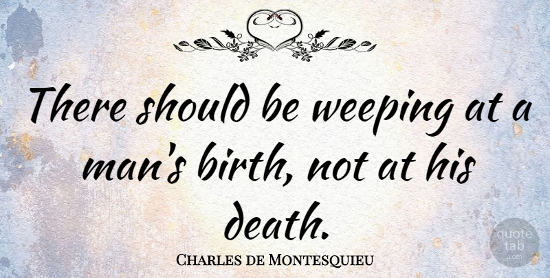 Charles de Montesquieu Quote About Death: There Should Be Weeping At...