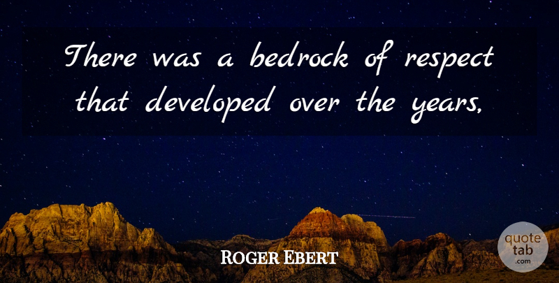Roger Ebert Quote About Bedrock, Developed, Respect: There Was A Bedrock Of...