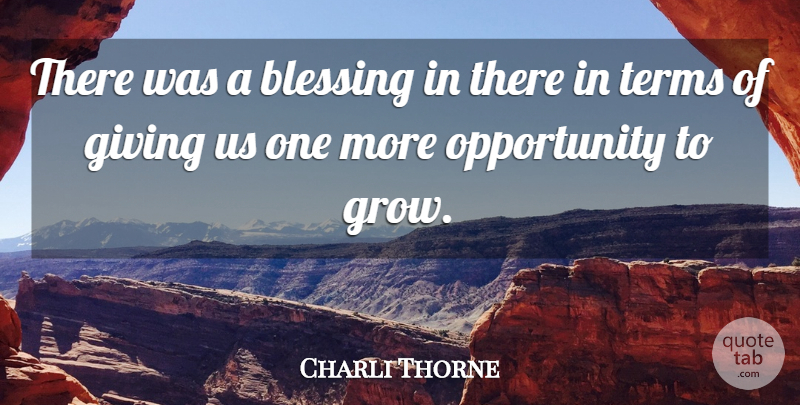 Charli Thorne Quote About Blessing, Giving, Opportunity, Terms: There Was A Blessing In...