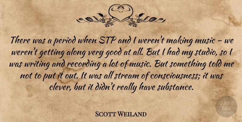 Scott Weiland Quote About Along, Good, Music, Period, Recording: There Was A Period When...