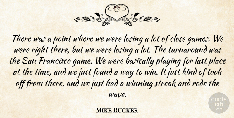 Mike Rucker Quote About Basically, Close, Found, Francisco, Last: There Was A Point Where...