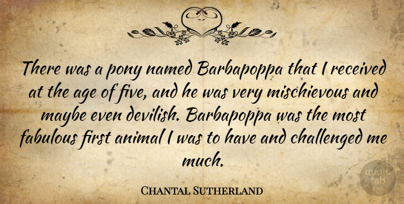 Chantal Sutherland Quote About Animal, Age, Ponies: There Was A Pony Named...