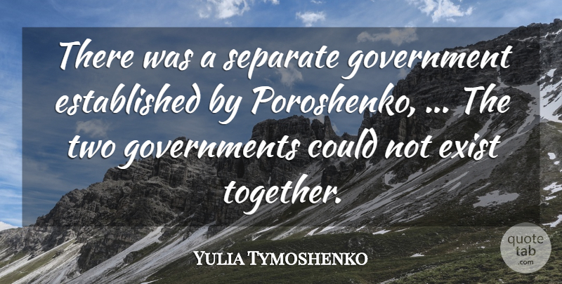 Yulia Tymoshenko Quote About Exist, Government, Separate: There Was A Separate Government...