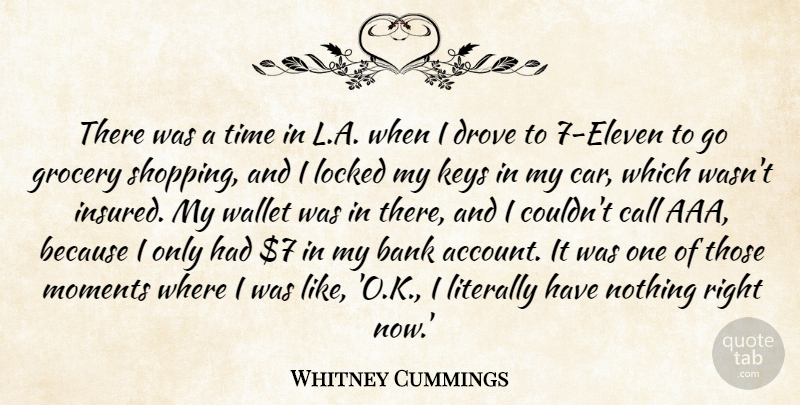 Whitney Cummings Quote About Bank, Call, Car, Drove, Grocery: There Was A Time In...