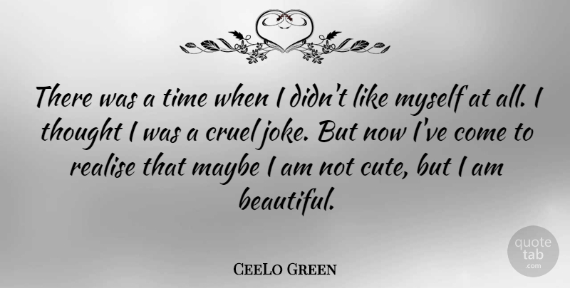 CeeLo Green Quote About Cruel, Maybe, Realise, Time: There Was A Time When...