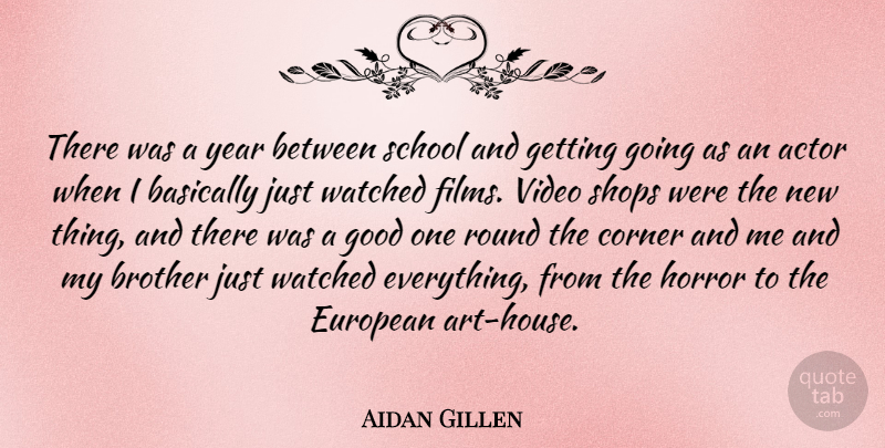 Aidan Gillen Quote About Basically, Corner, European, Good, Horror: There Was A Year Between...