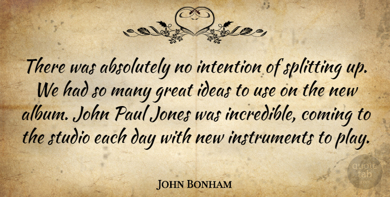 John Bonham Quote About Absolutely, British Musician, Coming, Great, John: There Was Absolutely No Intention...