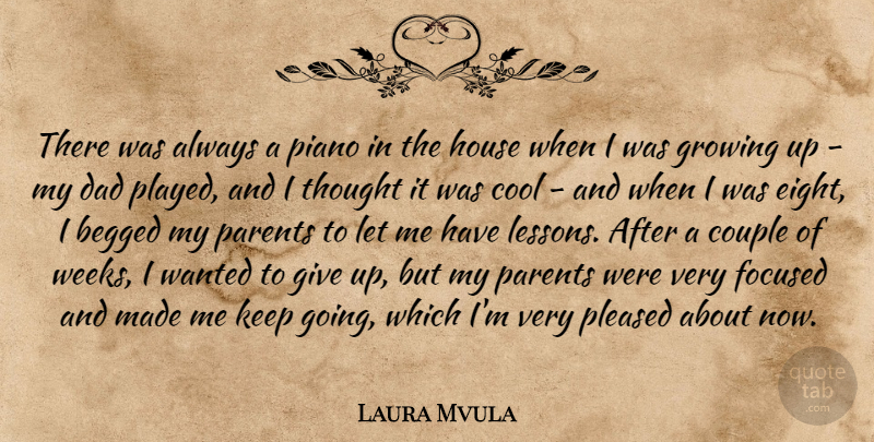 Laura Mvula Quote About Cool, Couple, Dad, Focused, Growing: There Was Always A Piano...