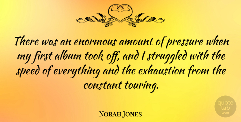 Norah Jones Quote About Pressure, Firsts, Albums: There Was An Enormous Amount...