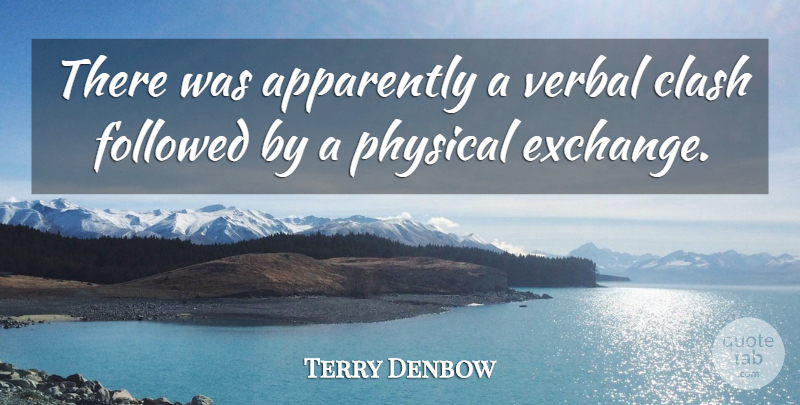 Terry Denbow Quote About Apparently, Clash, Followed, Physical, Verbal: There Was Apparently A Verbal...