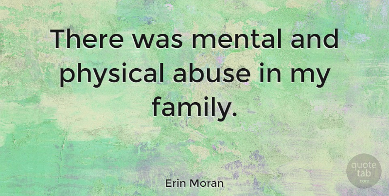 Erin Moran Quote About Abuse, My Family, Physical Abuse: There Was Mental And Physical...