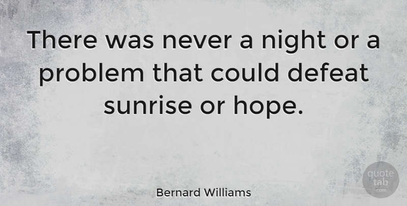 Bernard Williams Quote About Good Morning, Hope, Good Day: There Was Never A Night...