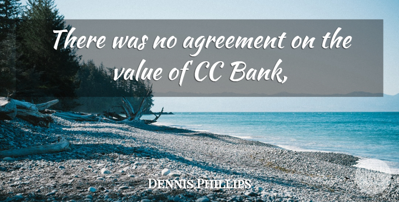 Dennis Phillips Quote About Agreement, Value: There Was No Agreement On...