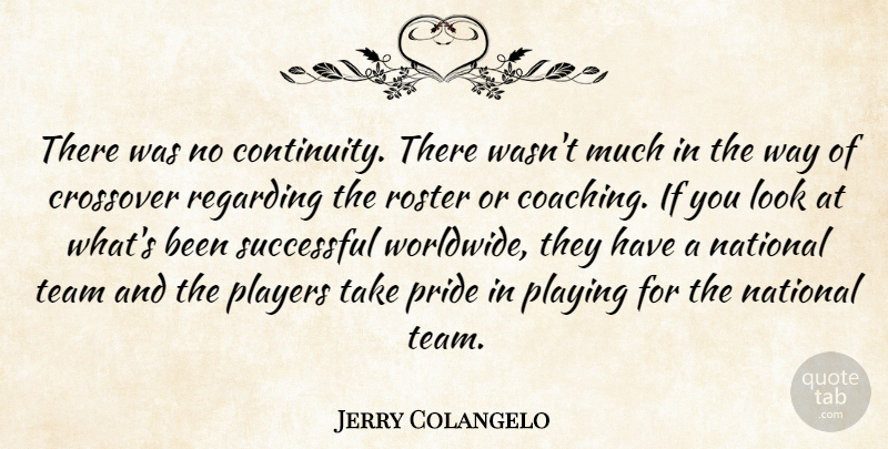 Jerry Colangelo Quote About Crossover, National, Players, Playing, Pride: There Was No Continuity There...