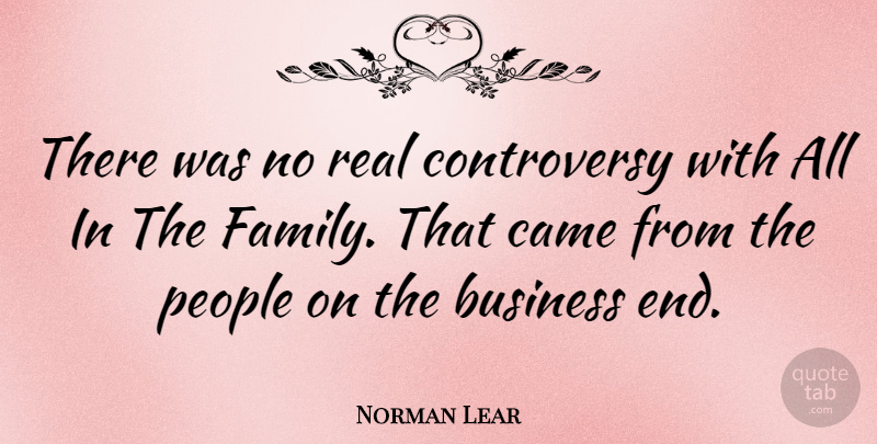 Norman Lear Quote About Real, People, Ends: There Was No Real Controversy...