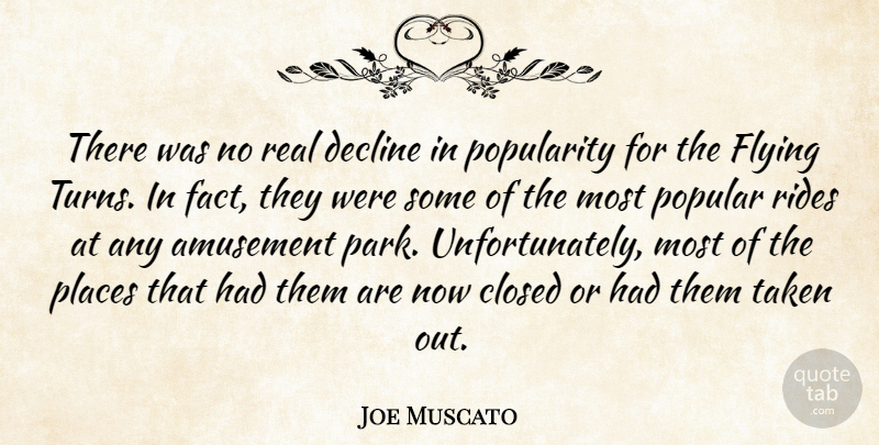 Joe Muscato Quote About Amusement, Closed, Decline, Flying, Places: There Was No Real Decline...