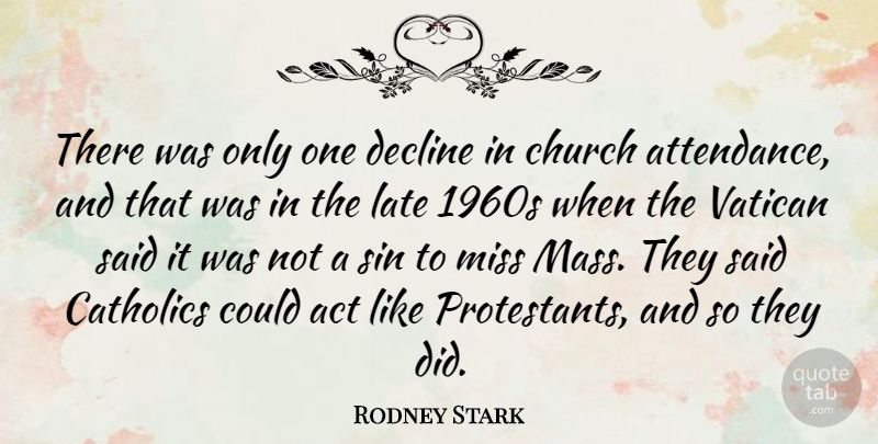 Rodney Stark Quote About Act, Catholics, Decline, Miss, Sin: There Was Only One Decline...