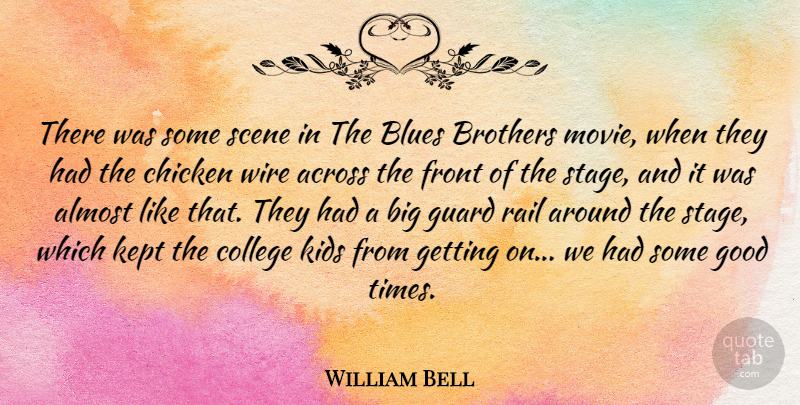 William Bell Quote About Across, Almost, Brothers, Chicken, Front: There Was Some Scene In...