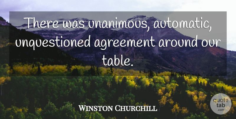 Winston Churchill Quote About Agreement: There Was Unanimous Automatic Unquestioned...