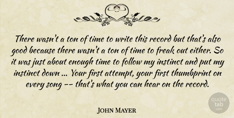 John Mayer Quote About Follow, Freak, Good, Hear, Instinct: There Wasnt A Ton Of...