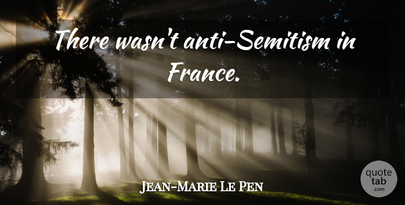 Jean-Marie Le Pen Quote About France, Anti Semitism: There Wasnt Anti Semitism In...