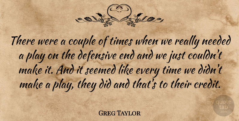 Greg Taylor Quote About Couple, Defensive, Needed, Seemed, Time: There Were A Couple Of...