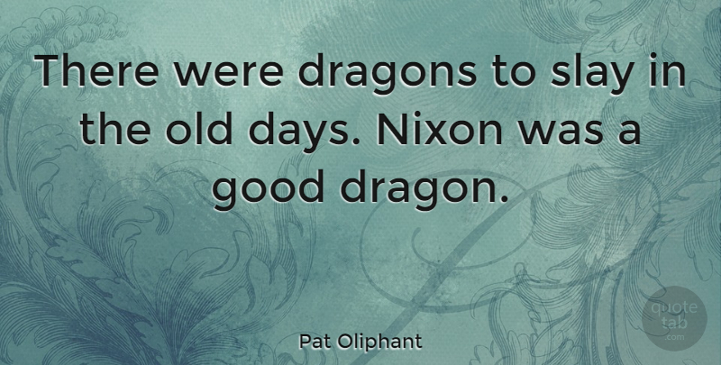 Pat Oliphant Quote About Dragons, Old Days: There Were Dragons To Slay...