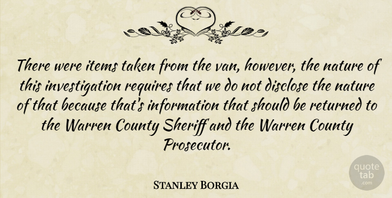 Stanley Borgia Quote About County, Disclose, Information, Items, Nature: There Were Items Taken From...