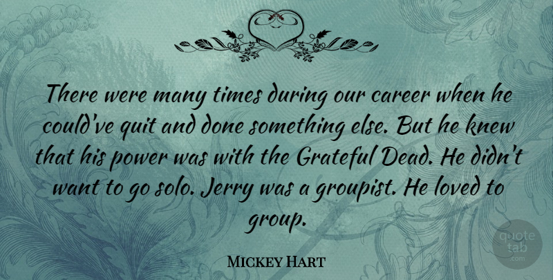 Mickey Hart Quote About Jerry, Knew, Loved, Power, Quit: There Were Many Times During...