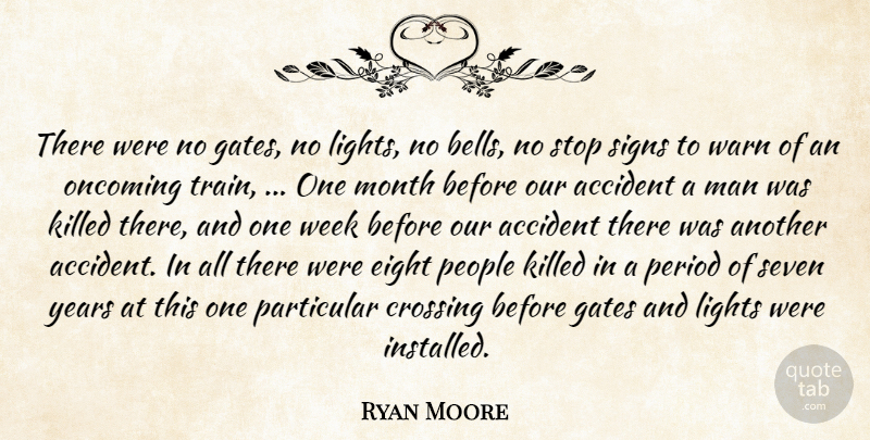 Ryan Moore Quote About Accident, Crossing, Eight, Gates, Lights: There Were No Gates No...